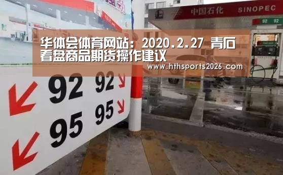 华体会体育网站:2020.2.27 青石看盘商品期货操作建议(图2) hth官网