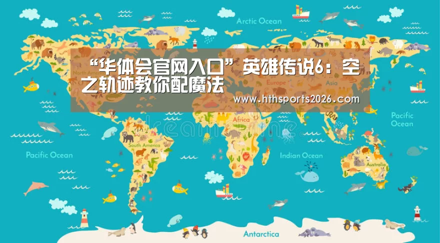 “华体会官网入口”英雄传说6：空之轨迹教你配魔法(图3)