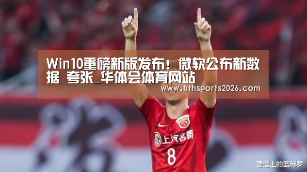 Win10重磅新版发布！微软公布新数据 夸张_华体会体育网站(图4)